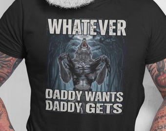 WhatEver Daddy Wants Daddy Gets, werewolf meme tee, cringe shirt, funny meme shirt, offensive meme shirt, Y2K Graphic Tee, gift for him