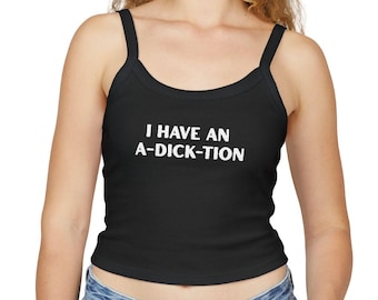 Sassy Spaghetti Strap Tank Top, Naughty Women&#39;s tank, Sexy Summer Shirt, Gift for Her, Humor Apparel, funny I have an a-dick-tion top