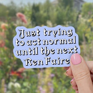 May include: A light blue die-cut sticker with a wavy border featuring the black text "Just trying to act normal until the next Ren Faire" in a stylized, decorative font. The sticker has a smooth finish and a distinct, irregular shape.