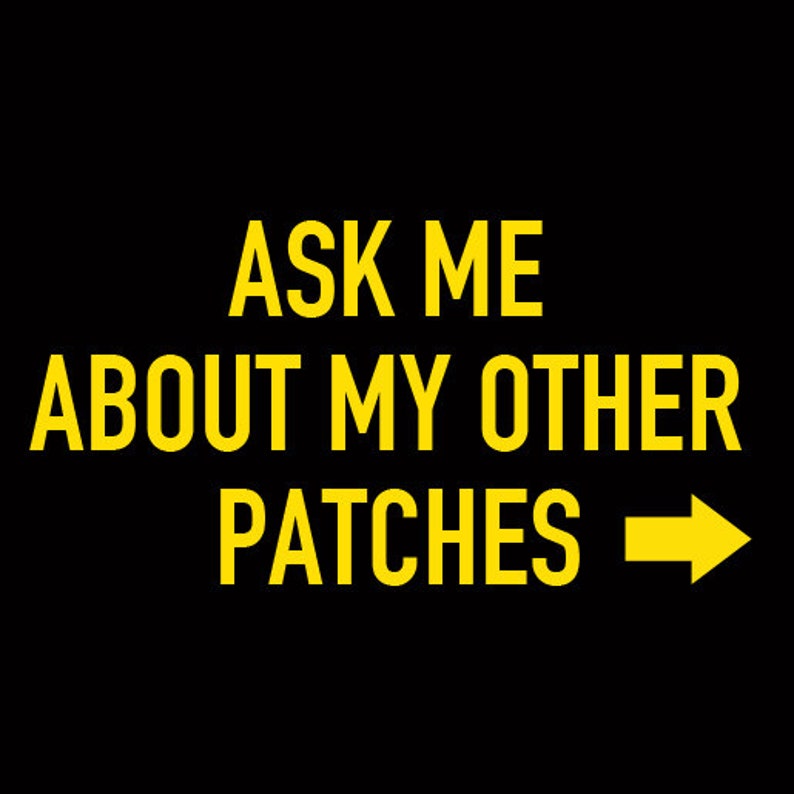 May include: Yellow text on a black background reads "Ask me about my other patches" with a yellow arrow pointing to the right.