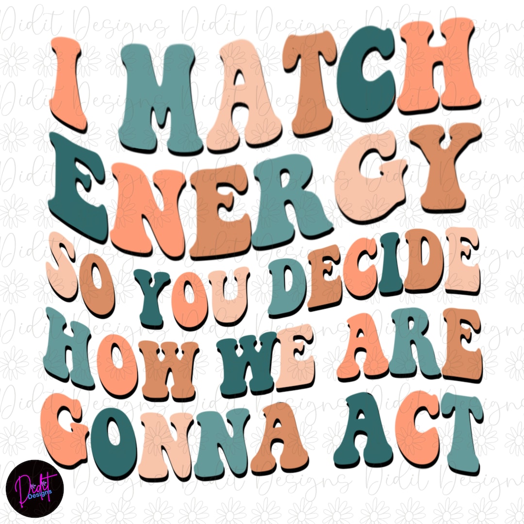 I Match Energy Humor Sublimation Designs Digital Download Png Etsy