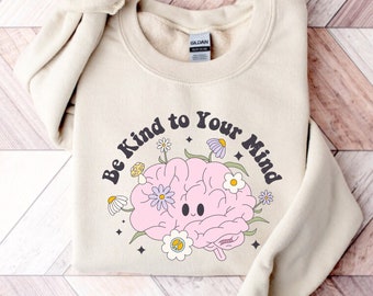 Be Kind to Your Mind Sweatshirt Flower Brain Shirt Mental Health Tee Psychologist Gift Neurodiversity Crewneck Sweater Neurologist Gifts