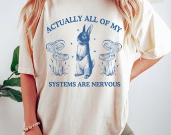 Comfort Colors Actually All Of My Systems Are Nervous Funny Mental Health Shirt Meme Anxiety Tee Rabbit Sweatshirt 90s Graphic Vintage Tee