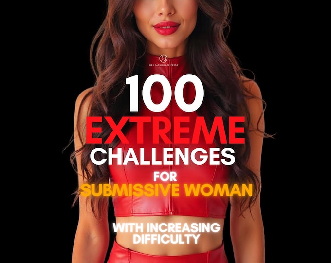 100 Submissive Woman Sex Tasks - Extreme Challenges with Increasing Difficulty. Kinky, Sexy & BDSM Sex Ideas for Couples.