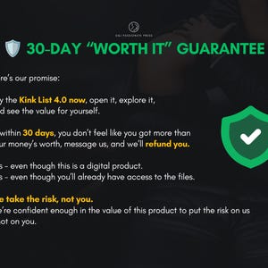 May include: A digital product guarantee graphic featuring the text 30-DAY WORTH IT GUARANTEE with a shield icon. The text outlines a refund policy for the Kink List 4.0, stating that customers can message for a refund within 30 days if unsatisfied.