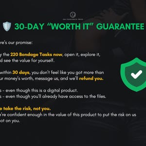 Op de afbeelding: Een zwarte informatieve afbeelding met de titel 30-DAY WORTH IT GUARANTEE en een schildpictogram. Het beschrijft het restitutiebeleid voor het digitale product 220 Bondage Tasks, waarbij klanten binnen 30 dagen hun geld kunnen terugvragen.