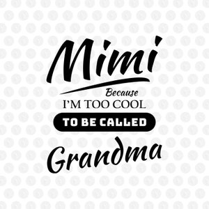 Mimi because I'm too cool to be called Grandma svg,mimi svg,grandma png,Svg  cut file,commercial use,cricut,instant download,mimi shirt svg