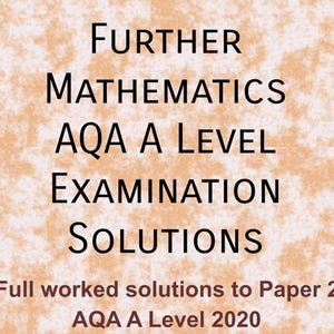 May include: Text on a beige background reads "FURTHER MATHEMATICS AQA A LEVEL EXAMINATION SOLUTIONS." Below, it states "Full worked solutions to Paper 2 AQA A Level 2020."