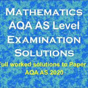 May include: A blue background with white text that reads "MATHEMATICS AQA AS Level EXAMINATION SOLUTIONS." Below, in yellow, it says "Full worked solutions to Paper 2 AQA AS 2020."