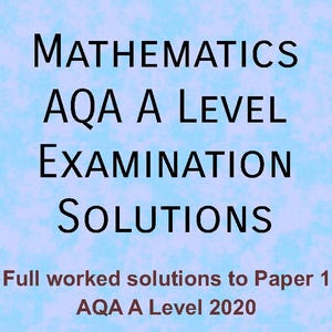 May include: A light blue background with black text that reads "MATHEMATICS AQA A LEVEL EXAMINATION SOLUTIONS". Below, in red text, it says "Full worked solutions to Paper 1 AQA A Level 2020".