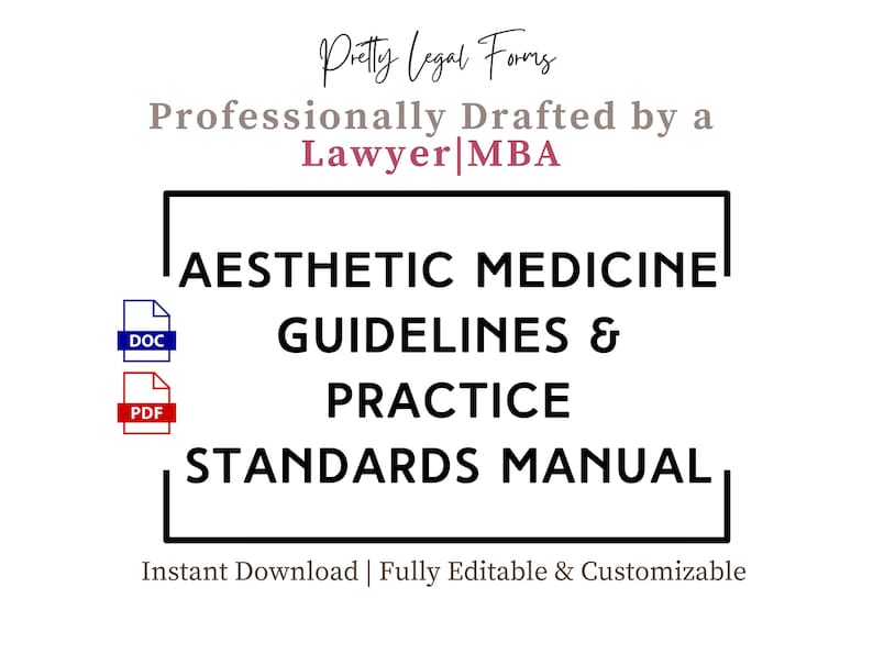 May include: A black and white image with the text "Pretty Legal Forms" in a cursive font. The text "Professionally Drafted by a Lawyer MBA" is below the first line of text. A black rectangle with the text "AESTHETIC MEDICINE GUIDELINES & PRACTICE STANDARDS MANUAL" is in the centre of the image. The text "DOC" and "PDF" are in blue and red boxes, respectively, to the left of the rectangle. The text "Instant Download | Fully Editable & Customizable" is below the rectangle.