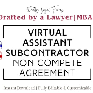 May include: A black and white graphic with the text "VIRTUAL ASSISTANT SUBCONTRACTOR NON COMPETE AGREEMENT" in a white box with a black border. The text "Pretty Legal Forms" is in cursive above the box. The text "Drafted by a Lawyer | MBA" is below the box. The text "Instant Download | Fully Editable & Customizable" is at the bottom of the graphic.