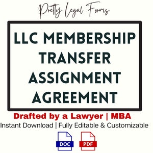 May include: A black and white image with a black rectangle containing the text "LLC MEMBERSHIP TRANSFER ASSIGNMENT AGREEMENT". Below the rectangle is the text "Drafted by a Lawyer | MBA Instant Download | Fully Editable & Customizable".  Two icons are below the text, one labeled "DOC" and the other labeled "PDF".