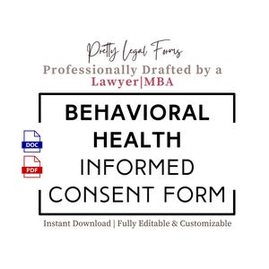May include: A white background with the text "BEHAVIORAL HEALTH INFORMED CONSENT FORM" in a black, bold font. The text is enclosed in a black rectangular border. The words "Pretty Legal Forms" and "Professionally Drafted by a Lawyer|MBA" are also visible.