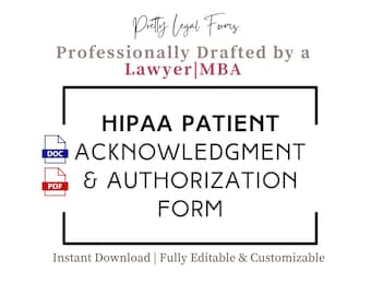 May include: A black and white image with the text "HIPAA PATIENT ACKNOWLEDGMENT & AUTHORIZATION FORM" in a white box with a black border. The text "Pretty Legal Forms" is above the box in a pink font. The text "Professionally Drafted by a Lawyer MBA" is below the box in a pink font. The text "Instant Download | Fully Editable & Customizable" is below the box in a black font. The image also includes icons for a DOC and PDF file.
