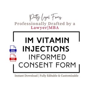 May include: A white graphic with the text "IM VITAMIN INJECTIONS INFORMED CONSENT FORM" in a black rectangular box. The words "Pretty Legal Forms" and "Professionally Drafted by a Lawyer|MBA" are above the box. Below the box are the words "Instant Download | Fully Editable & Customizable".