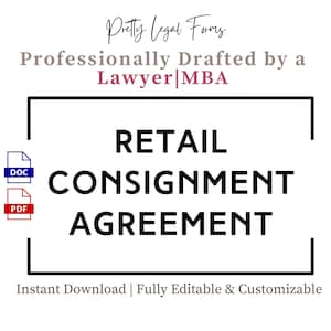 May include: A black and white image with a white background. The text "Pretty Legal Forms" is at the top of the image. The text "Professionally Drafted by a Lawyer MBA" is below the first line of text. A black rectangle with a white border contains the text "RETAIL CONSIGNMENT AGREEMENT". The text "Instant Download | Fully Editable & Customizable" is at the bottom of the image. Two icons are to the left of the rectangle, one is blue and says "DOC" and the other is red and says "PDF".