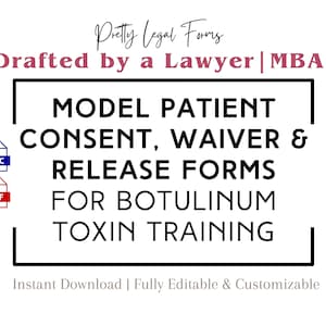 May include: A black and white graphic with the text "Pretty Legal Forms" and "Drafted by a Lawyer | MBA". The graphic also includes the text "MODEL PATIENT CONSENT, WAIVER & RELEASE FORMS FOR BOTULINUM TOXIN TRAINING". The graphic includes icons for a DOC and PDF file. The text "Instant Download | Fully Editable & Customizable" is at the bottom of the graphic.