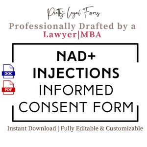 May include: A white graphic featuring the text "NAD+ INJECTIONS INFORMED CONSENT FORM" in a bold, sans-serif font. The words "Pretty Legal Forms" and "Professionally Drafted by a Lawyer|MBA" are also present. Includes DOC and PDF icons.