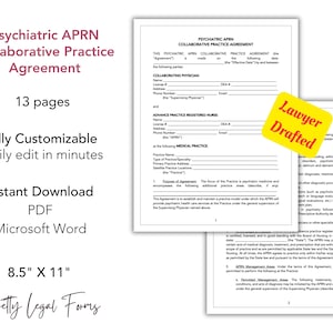 May include: A printable legal document for a Psychiatric APRN Collaborative Practice Agreement. The document is fully customizable and available for instant download in PDF and Microsoft Word formats. The document is 8.5 inches by 11 inches and is lawyer drafted.