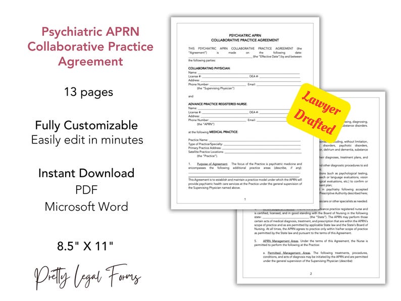 May include: A printable legal document for a Psychiatric APRN Collaborative Practice Agreement. The document is fully customizable and available for instant download in PDF and Microsoft Word formats. The document is 8.5 inches by 11 inches and is lawyer drafted.