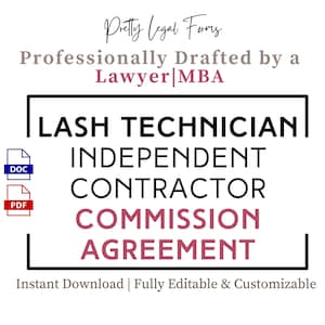 May include: A black and white graphic with the text "LASH TECHNICIAN INDEPENDENT CONTRACTOR COMMISSION AGREEMENT" in a white rectangle. The text "Pretty Legal Forms" is in pink at the top of the graphic. The text "Professionally Drafted by a Lawyer MBA" is in pink below the title. The text "Instant Download | Fully Editable & Customizable" is at the bottom of the graphic. The graphic also includes icons for DOC and PDF files.