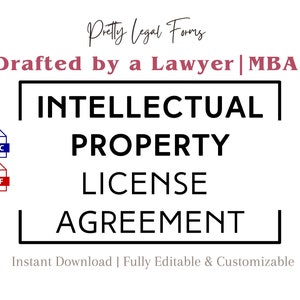 May include: A black and white graphic with the text "Pretty Legal Forms" in a cursive font. The text "Drafted by a Lawyer | MBA" is in a bold, sans-serif font. The text "INTELLECTUAL PROPERTY LICENSE AGREEMENT" is in a bold, sans-serif font and enclosed in a black rectangle. The text "Instant Download | Fully Editable & Customizable" is in a gray, sans-serif font. The graphic also includes icons for a DOC and PDF file.