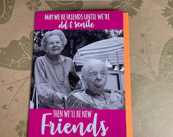 May we be friends until we’re old and senile funny greetings card