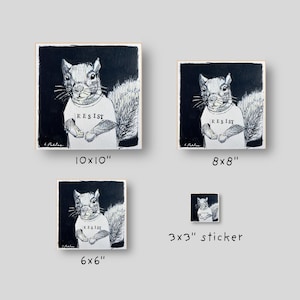 May include: Black and white artwork featuring a squirrel wearing a shirt with the word "RESIST" printed on it. The image is available in multiple sizes, including a 10x10 inch print, an 8x8 inch print, a 6x6 inch print, and a 3x3 inch sticker.