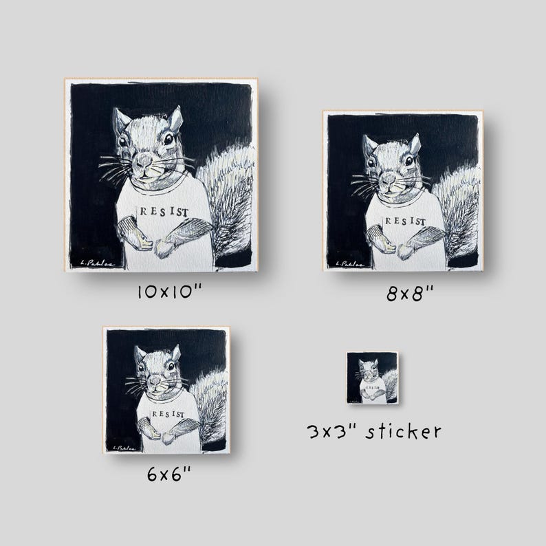 May include: Black and white artwork featuring a squirrel wearing a shirt with the word "RESIST" printed on it. The image is available in multiple sizes, including a 10x10 inch print, an 8x8 inch print, a 6x6 inch print, and a 3x3 inch sticker.