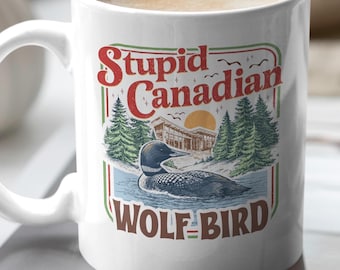 Stupid Canadian Wolf Bird Mug, Funny Canadian Loon Mug, Canada Humor Coffee Cup