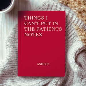 May include: A bright red hardcover journal with white text on the front cover that reads, THINGS I CAN'T PUT IN THE PATIENTS NOTES, followed by the name ASHLEY printed in a smaller font size at the bottom of the cover.