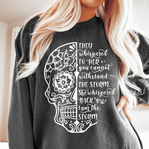 They Whispered, You Cannot Withstand, I Am the Storm, Comfort Color® Tee, Skeleton Sweatshirt, Spooky Sweatshirt, Halloween Sweatshirt