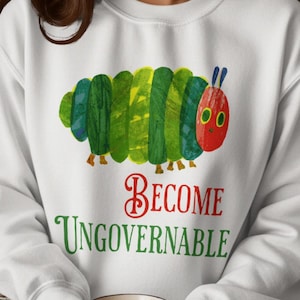 Become Ungovernable Sweatshirt, Funny Graphic Sweater, Cute Caterpillar Christmas Gift, Cozy Casual Wear, Holiday Apparel