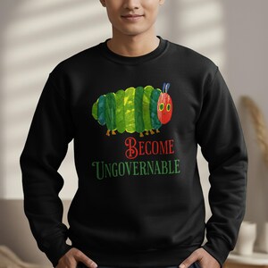Become Ungovernable Sweatshirt, Funny Caterpillar Sweater, Humorous Graphic Crewneck, Unique Hoodie Gift, Cool Casual Outfit