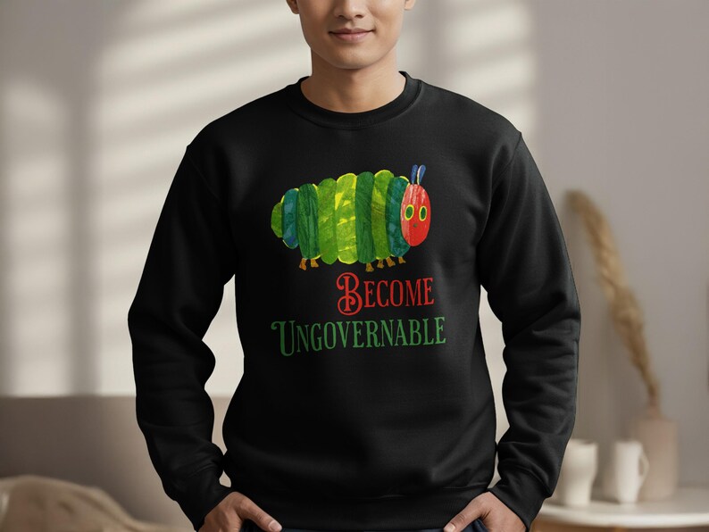 Become Ungovernable Sweatshirt, Funny Caterpillar Sweater, Humorous Graphic Crewneck, Unique Hoodie Gift, Cool Casual Outfit