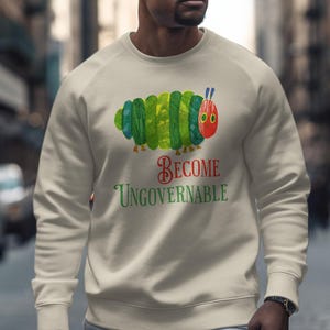 Become Ungovernable Sweatshirt, Funny Caterpillar Graphic Sweatshirt, Unique Hoodie Gift, Quirky Clothing, Colorful Illustration Top