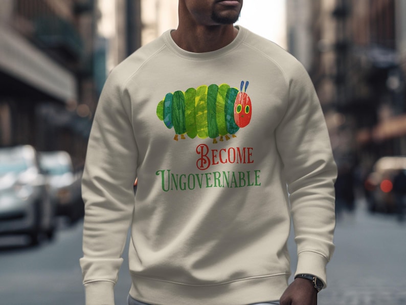 Become Ungovernable Sweatshirt, Funny Caterpillar Graphic Sweatshirt, Unique Hoodie Gift, Quirky Clothing, Colorful Illustration Top