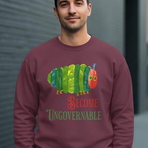 Become Ungovernable Sweatshirt, Funny Caterpillar Graphic Sweatshirt, Humorous Quote Sweater, Unique Gift Idea for Him or Her, Casual Cozy