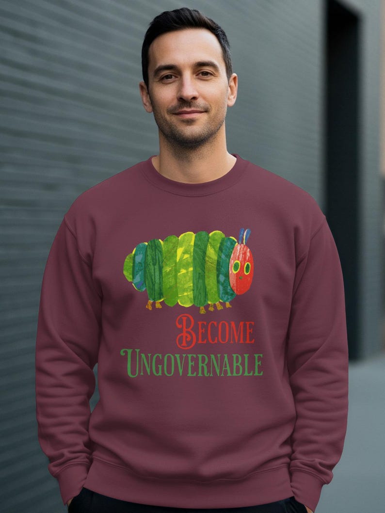 Become Ungovernable Sweatshirt, Funny Caterpillar Graphic Sweatshirt, Humorous Quote Sweater, Unique Gift Idea for Him or Her, Casual Cozy