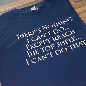 There’s nothing I can’t do .. except reach the top shelf .. I can’t do that!