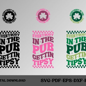 Everybody in the Pub Getting Tipsy Svg, St Patricks day Svg, Irish Svg, St Paddys Day Svg, Funny St Patricks Svg, St Patricks day Shirt Svg