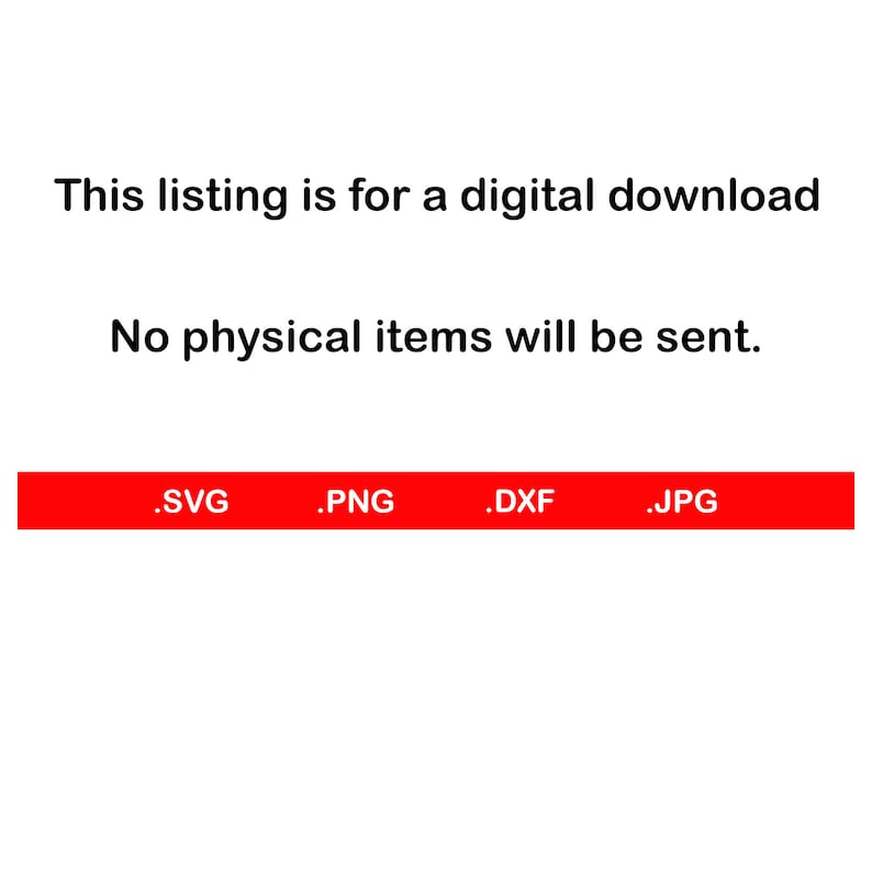 May include: A red button with the text '.SVG', '.PNG', '.DXF', and '.JPG' in white. The text indicates the file formats available for digital download. The text 'This listing is for a digital download No physical items will be sent.' is displayed above the button.