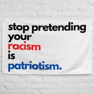 Anti Racism, Stop Pretending Your Racism is Patriotism | Flag