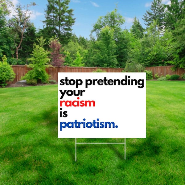 Anti Racism, Stop Pretending Your Racism is Patriotism | 24 x 18 inch Plastic Yard Sign