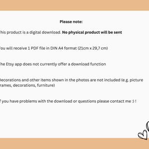 Op de afbeelding: Een tekstafbeelding met een lijst met instructies voor een digitale download. De tekst luidt: "Let op: Dit product is een digitale download. Er wordt geen fysiek product verzonden. Je ontvangt 1 PDF-bestand in DIN A4-formaat (21 cm x 29,7 cm). De Etsy-app biedt momenteel geen downloadfunctie. Decoraties en andere items die op de foto's worden getoond, zijn niet inbegrepen (bijvoorbeeld fotolijsten, decoraties, meubels). Als je problemen hebt met de download of vragen hebt, neem dan contact met me op :)!"