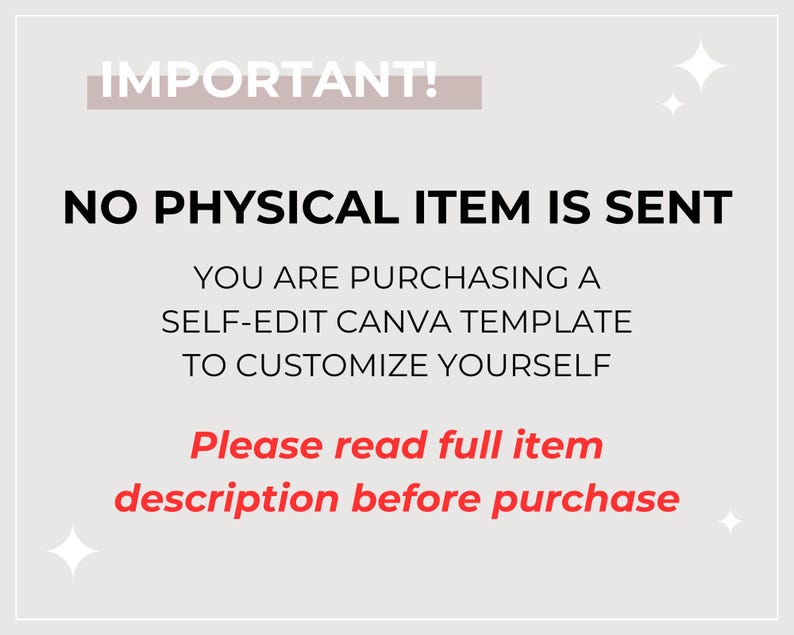 May include: A white background with black text that reads "IMPORTANT! NO PHYSICAL ITEM IS SENT YOU ARE PURCHASING A SELF-EDIT CANVA TEMPLATE TO CUSTOMIZE YOURSELF Please read full item description before purchase"