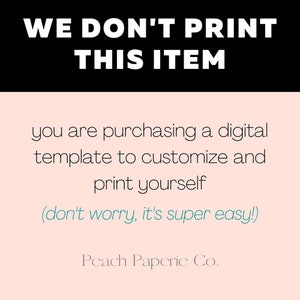 May include: A pink background with black text that reads "WE DON'T PRINT THIS ITEM" and smaller text that reads "you are purchasing a digital template to customize and print yourself (don't worry, it's super easy!) Peach Paperie Co."