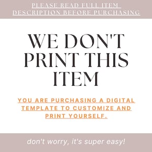 Puede incluir: Texto superpuesto sobre un fondo blanco con el mensaje "WE DON'T PRINT THIS ITEM. YOU ARE PURCHASING A DIGITAL TEMPLATE TO CUSTOMIZE AND PRINT YOURSELF. don't worry, it's super easy!"