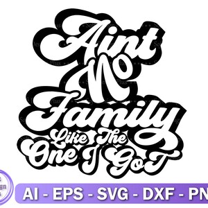 May include: Black and white graphic design with the text "Ain't No Family Like The One I Got".